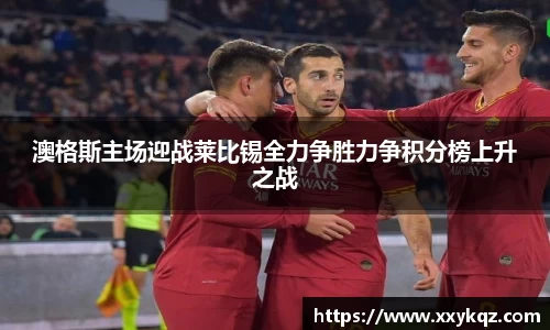米兰澳格斯主场迎战莱比锡全力争胜力争积分榜上升之战