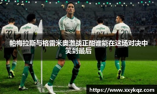 米兰帕梅拉斯与格雷米奥激战正酣谁能在这场对决中笑到最后