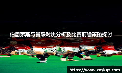米兰伯恩茅斯与曼联对决分析及比赛前瞻策略探讨